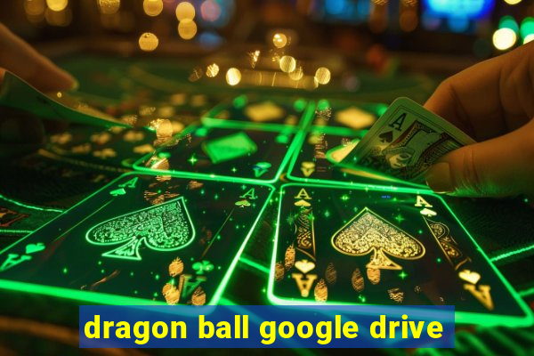 dragon ball google drive